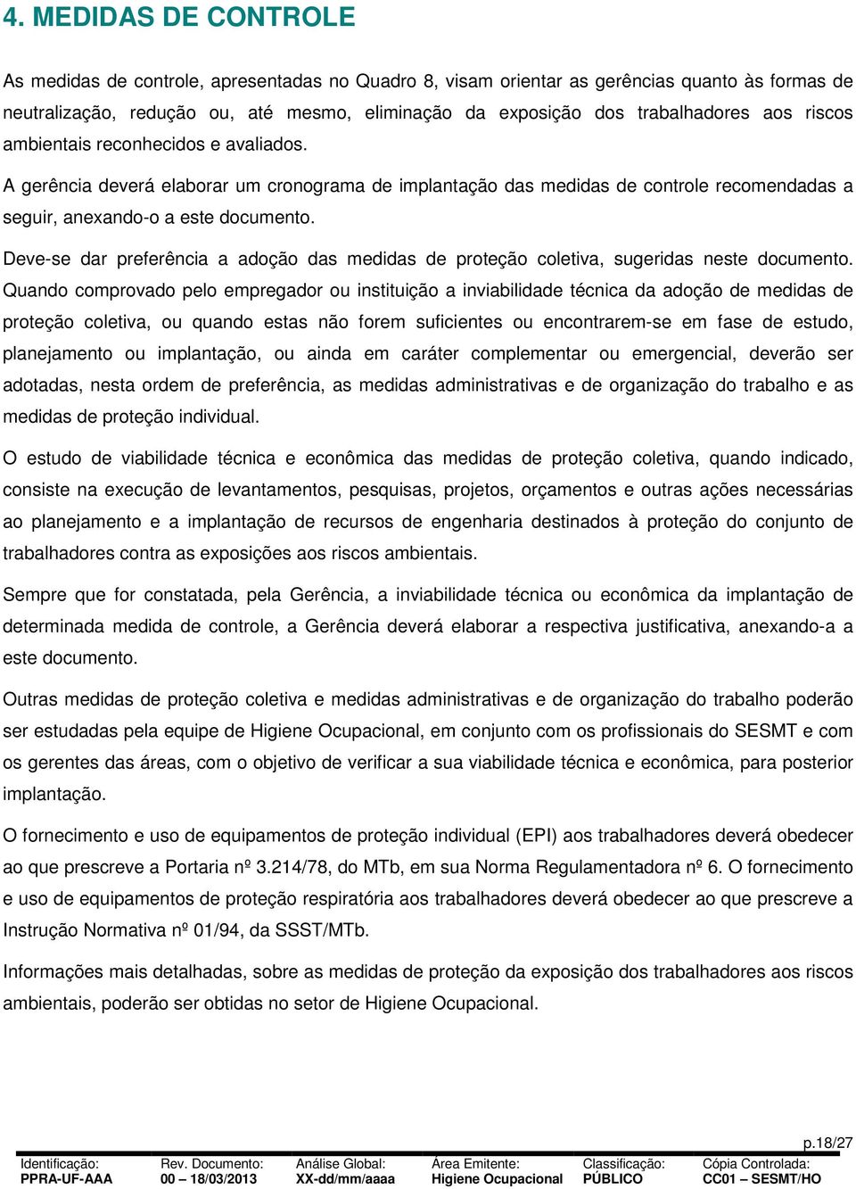 Deve-se dar preferência a adoção das medidas de proteção coletiva, sugeridas neste documento.