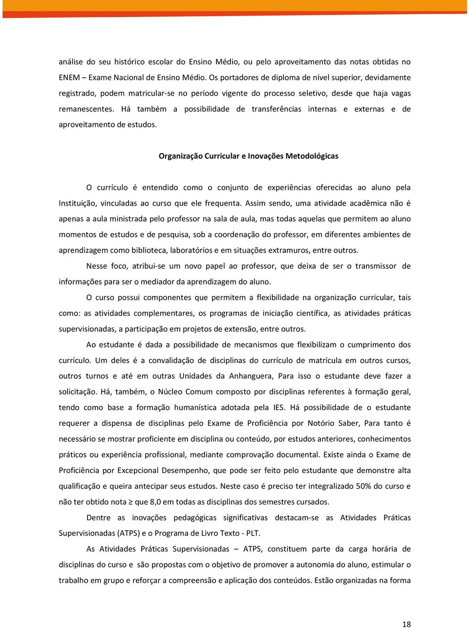 Há também a possibilidade de transferências internas e externas e de aproveitamento de estudos.