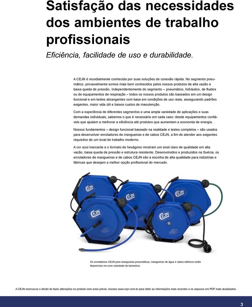 Independentemente do segmento pneumático, hidráulico, de fluidos ou de equipamentos de respiração todos os nossos produtos são baseados em um design funcional e em testes abrangentes com base em