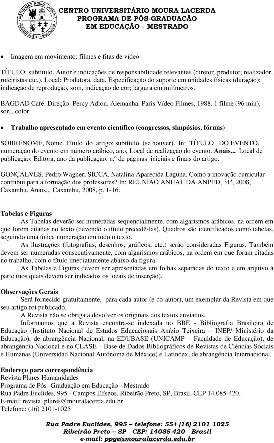 1 filme (96 min), son., color. Trabalho apresentado em evento científico (congressos, simpósios, fóruns) SOBRENOME, Nome. Título do artigo: subtítulo (se houver).