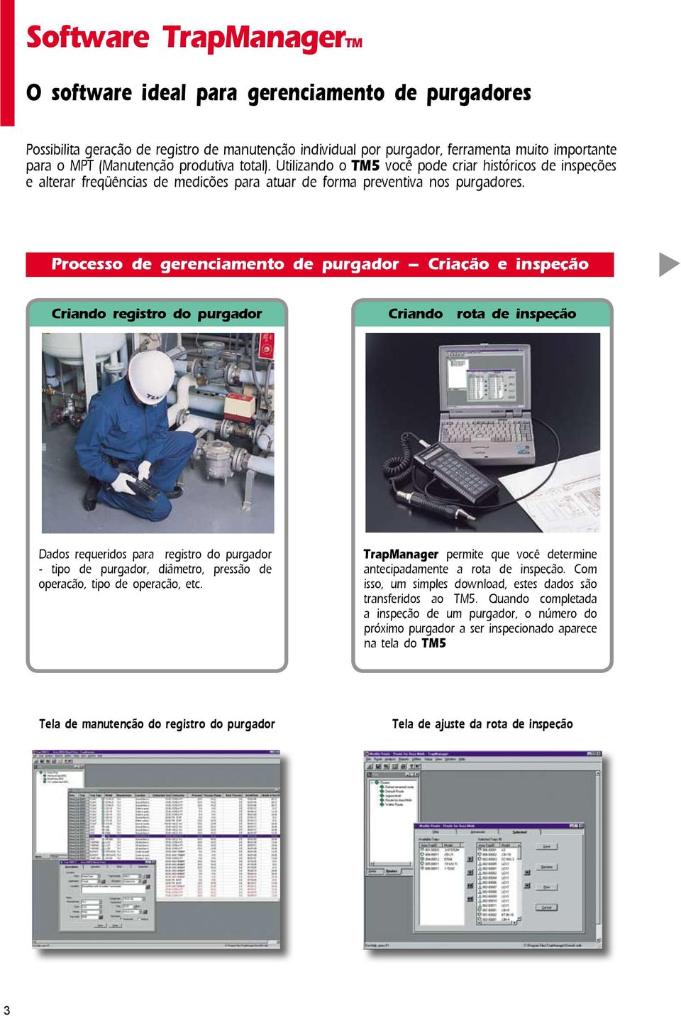 Processo de gerenciamento de purgador Criação e inspeção Criando registro do purgador Criando rota de inspeção Dados requeridos para registro do purgador - tipo de purgador, diâmetro, pressão de