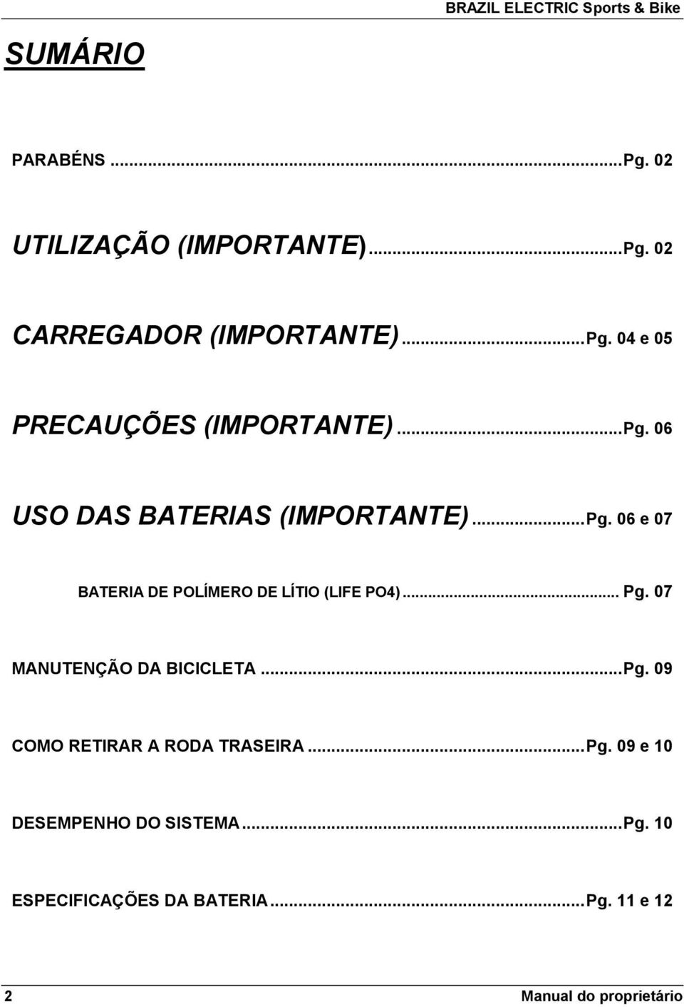 .. Pg. 09 COMO RETIRAR A RODA TRASEIRA... Pg. 09 e 10 DESEMPENHO DO SISTEMA... Pg. 10 ESPECIFICAÇÕES DA BATERIA.