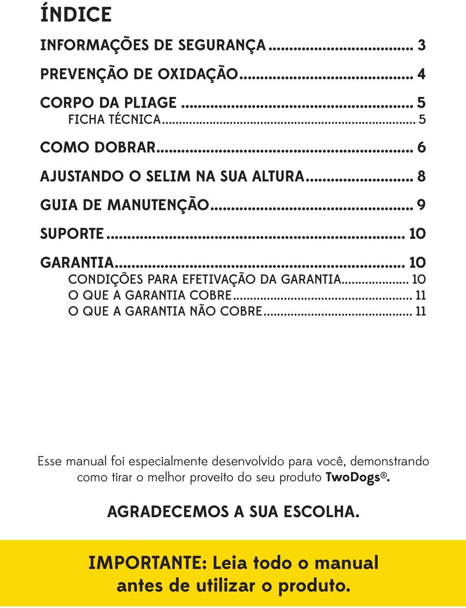 .. 10 CONDIÇÕES PARA EFETIVAÇÃO DA GARANTIA 10 O QUE A GARANTIA COBRE 11 O QUE A GARANTIA NÃO COBRE 11 Esse manual foi