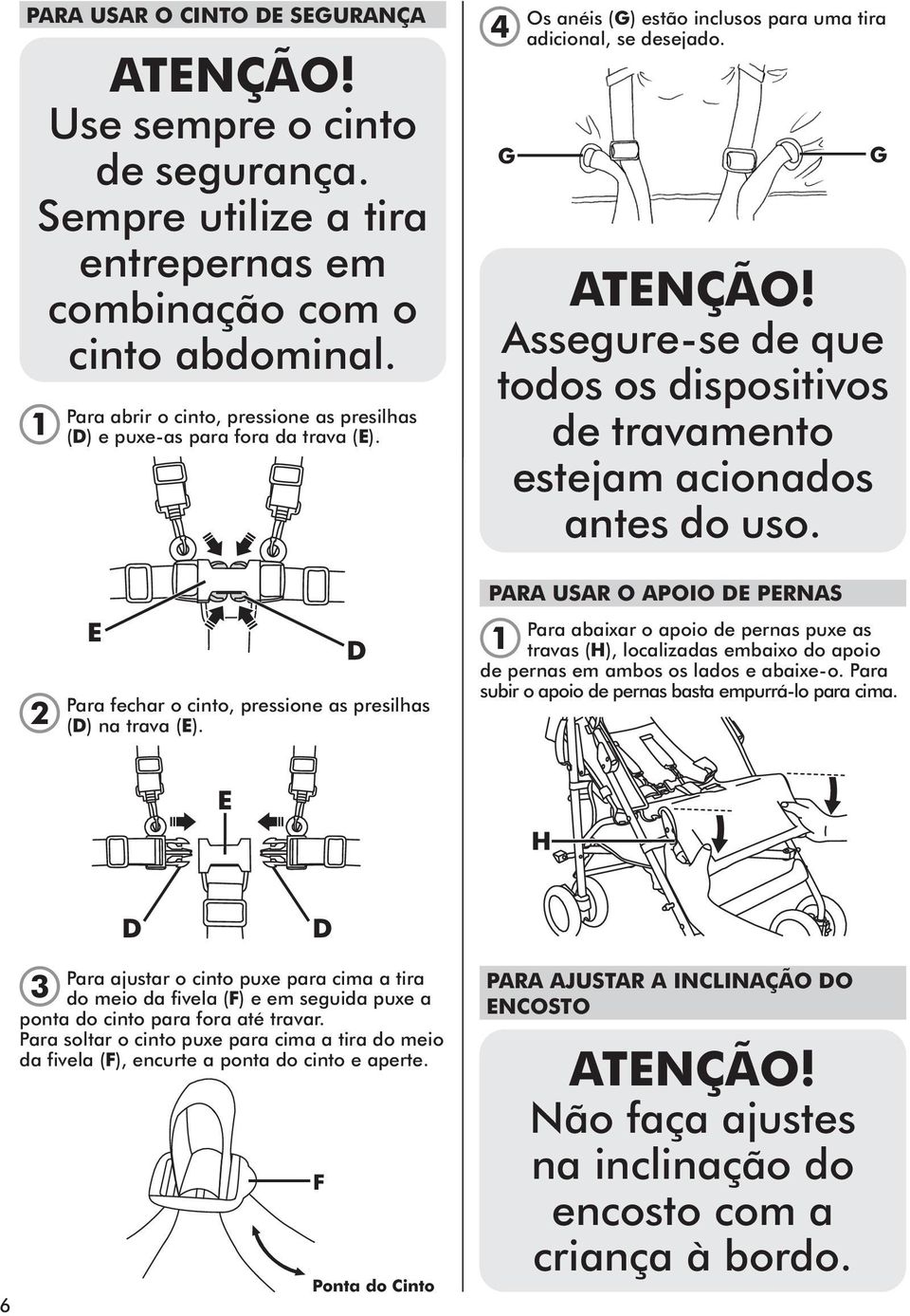 Assegure-se de que todos os dispositivos de travamento estejam acionados antes do uso. E D Para fechar o cinto, pressione as presilhas (D) na trava (E).