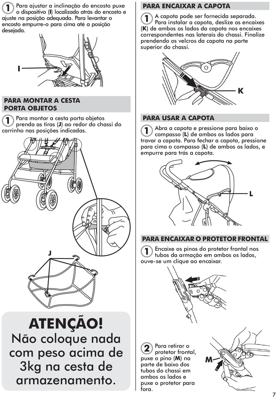 Finalize prendendo os velcros da capota na parte superior do chassi.