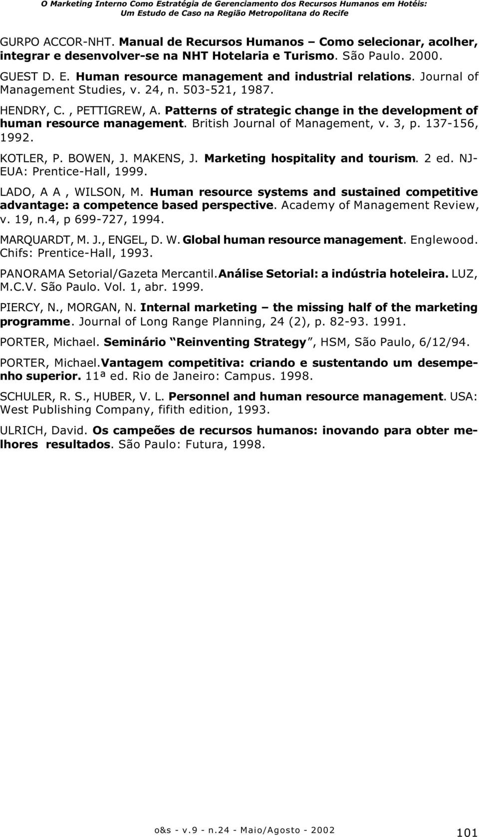 Patterns of strategic change in the development of human resource management. British Journal of Management, v. 3, p. 137-156, 1992. KOTLER, P. BOWEN, J. MAKENS, J. Marketing hospitality and tourism.