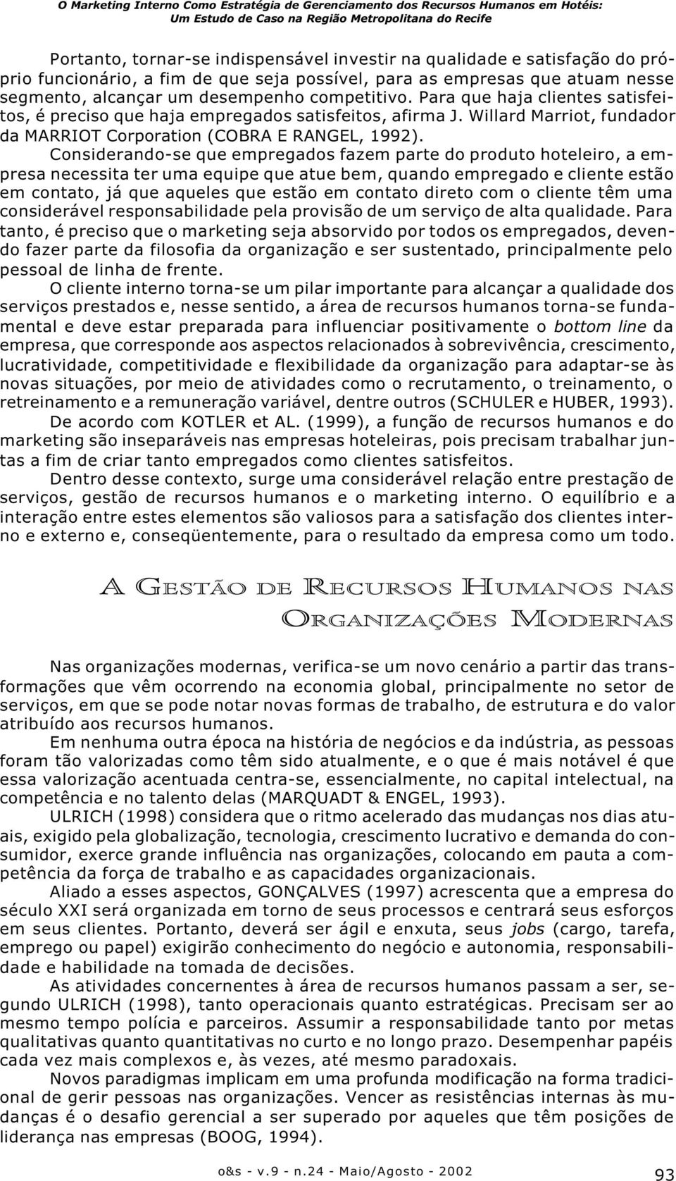 Considerando-se que empregados fazem parte do produto hoteleiro, a empresa necessita ter uma equipe que atue bem, quando empregado e cliente estão em contato, já que aqueles que estão em contato