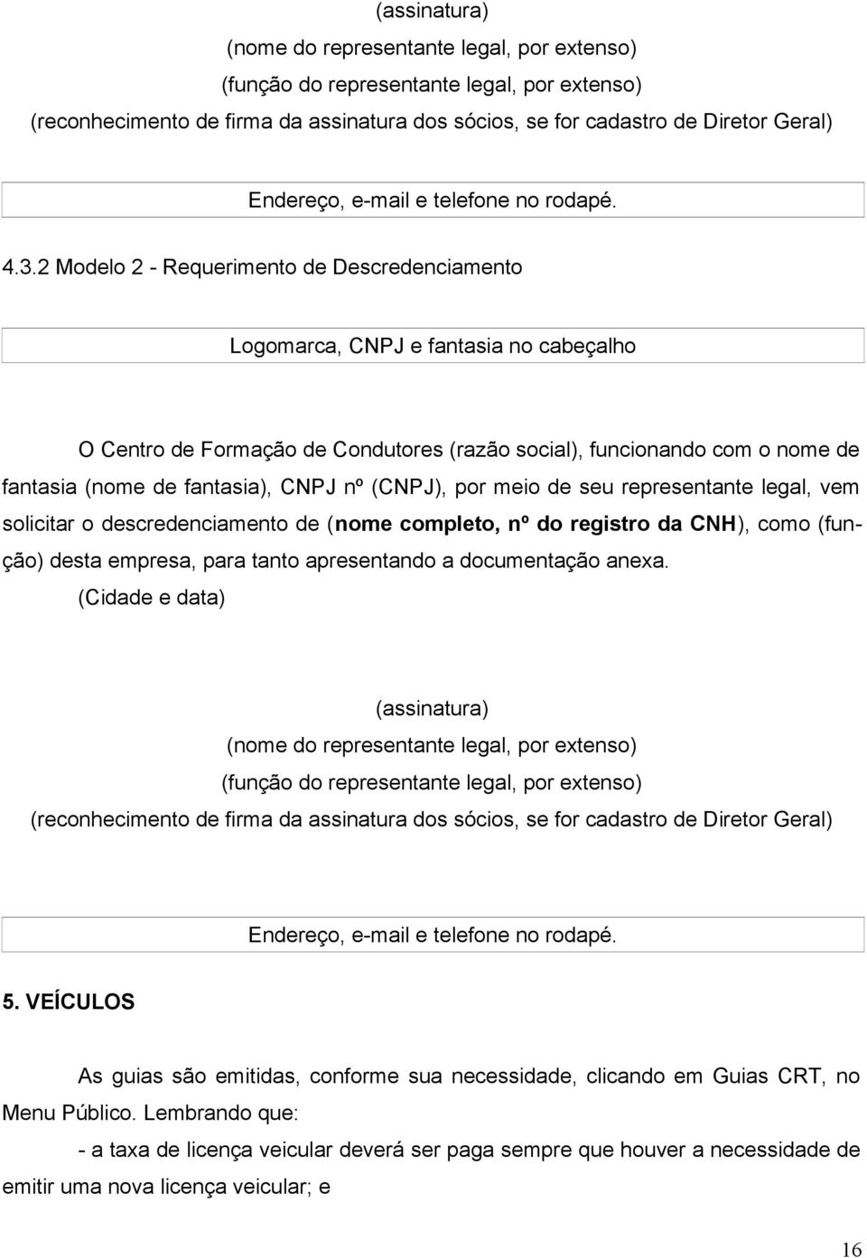 2 Modelo 2 - Requerimento de Descredenciamento Logomarca, CNPJ e fantasia no cabeçalho O Centro de Formação de Condutores (razão social), funcionando com o nome de fantasia (nome de fantasia), CNPJ