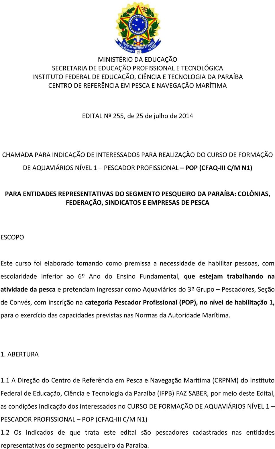 REPRESENTATIVAS DO SEGMENTO PESQUEIRO DA PARAÍBA: COLÔNIAS, FEDERAÇÃO, SINDICATOS E EMPRESAS DE PESCA ESCOPO Este curso foi elaborado tomando como premissa a necessidade de habilitar pessoas, com