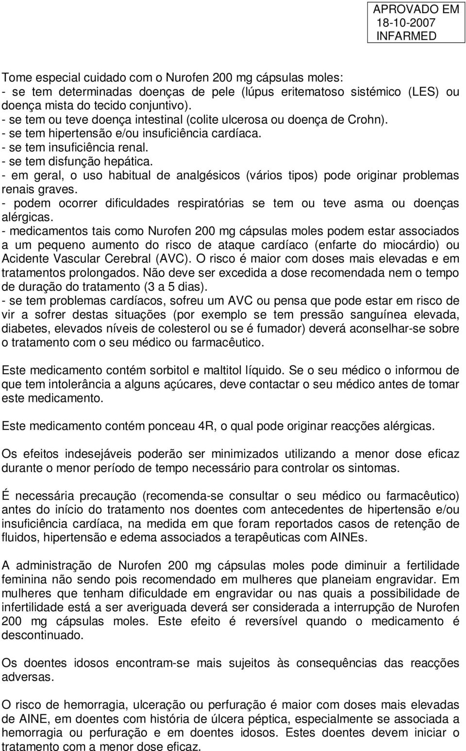 - em geral, o uso habitual de analgésicos (vários tipos) pode originar problemas renais graves. - podem ocorrer dificuldades respiratórias se tem ou teve asma ou doenças alérgicas.