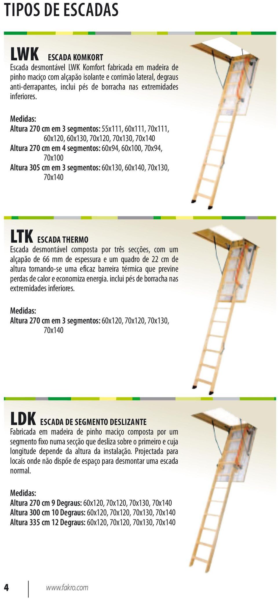 Altura 270 cm em 3 segmentos: 55x111, 60x111, 70x111, 60x120, 60x130, 70x120, 70x130, 70x140 Altura 270 cm em 4 segmentos: 60x94, 60x100, 70x94, 70x100 Altura 305 cm em 3 segmentos: 60x130, 60x140,