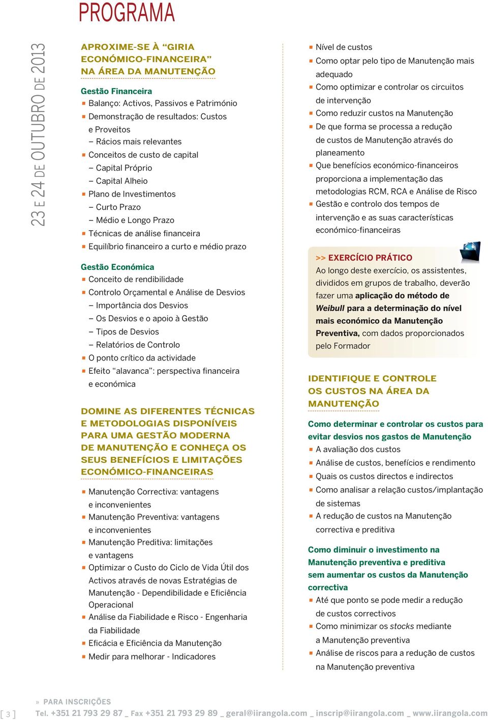 financeiro a curto e médio prazo Gestão Económica Conceito de rendibilidade Controlo Orçamental e Análise de Desvios Importância dos Desvios Os Desvios e o apoio à Gestão Tipos de Desvios Relatórios