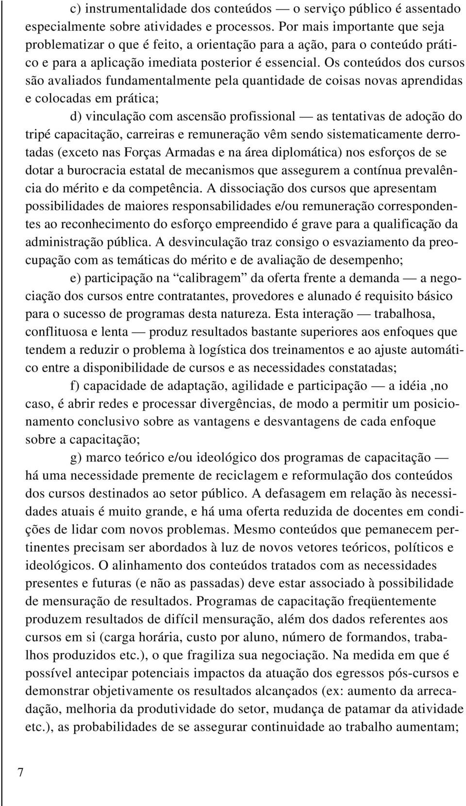 Os conteúdos dos cursos são avaliados fundamentalmente pela quantidade de coisas novas aprendidas e colocadas em prática; d) vinculação com ascensão profissional as tentativas de adoção do tripé