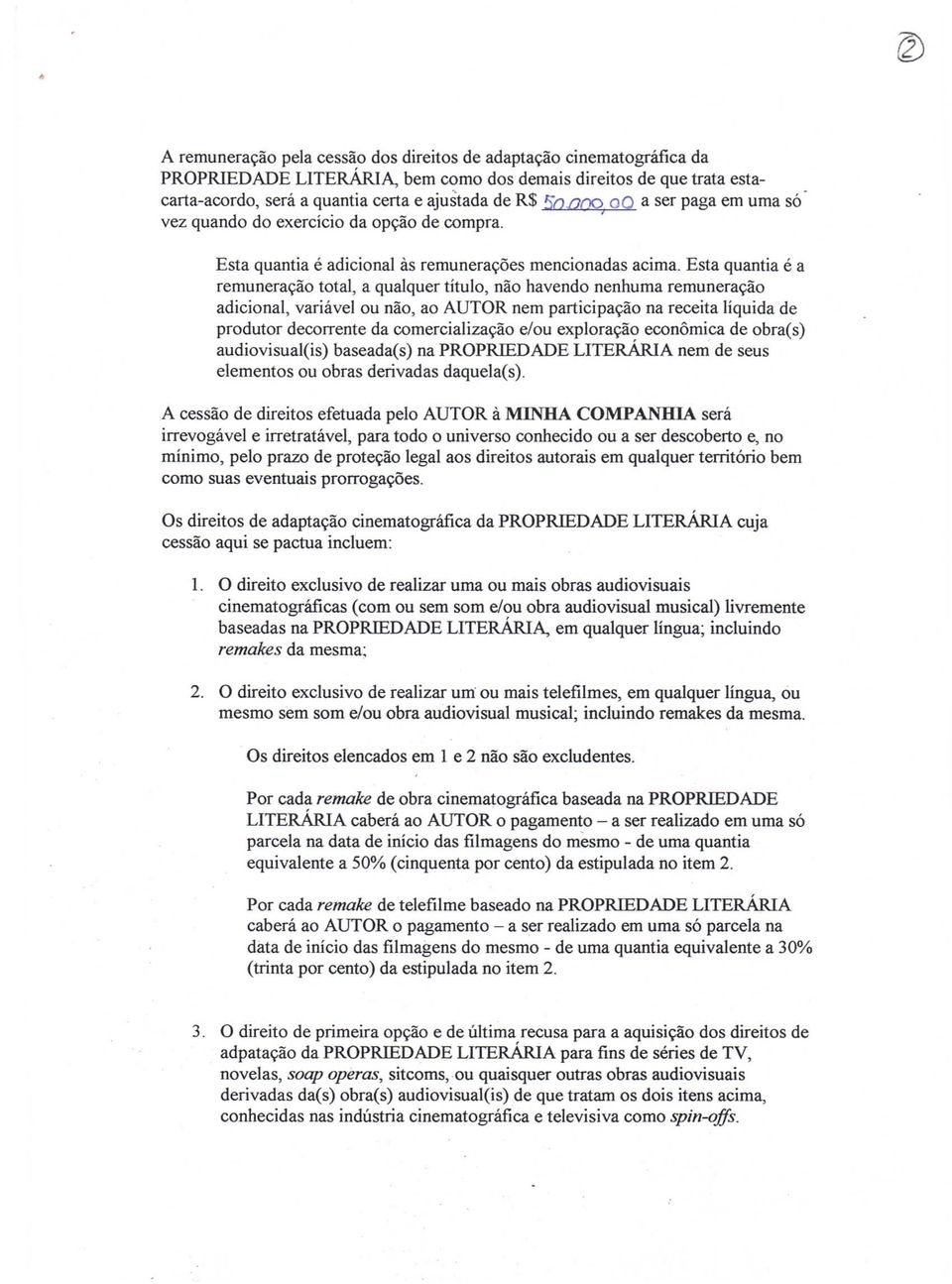 Esta quantia é a remuneração total, a qualquer título, não havendo nenhuma remuneração adicional, variável ou não, ao AUTOR nem participação na receita liquida de produtor decorrente da