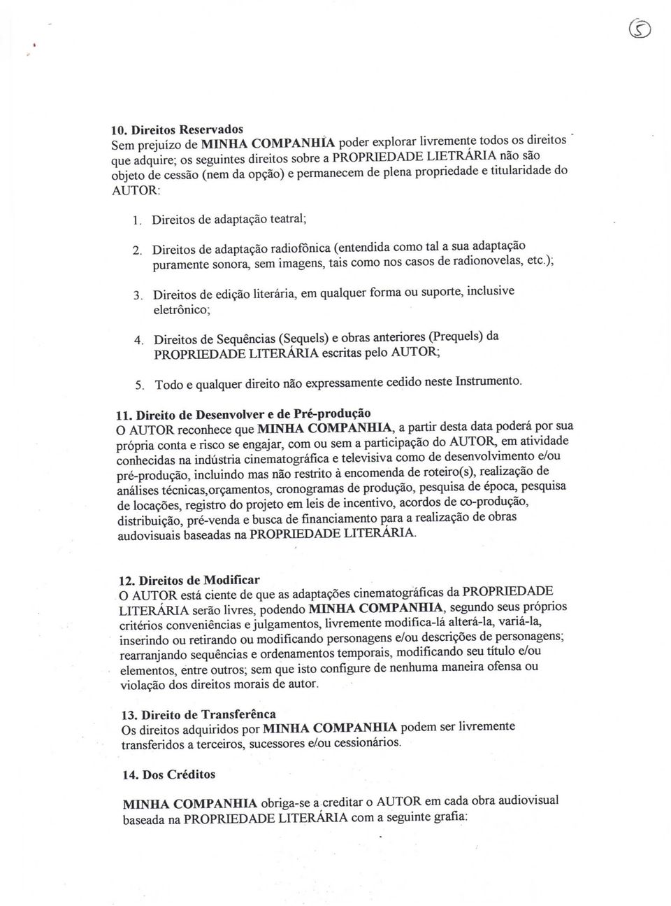 Direitos de adaptação radiofónica (entendida como tal a sua adaptação puramente sonora, sem imagens, tais como nos casos de radionovelas, etc.); 3.