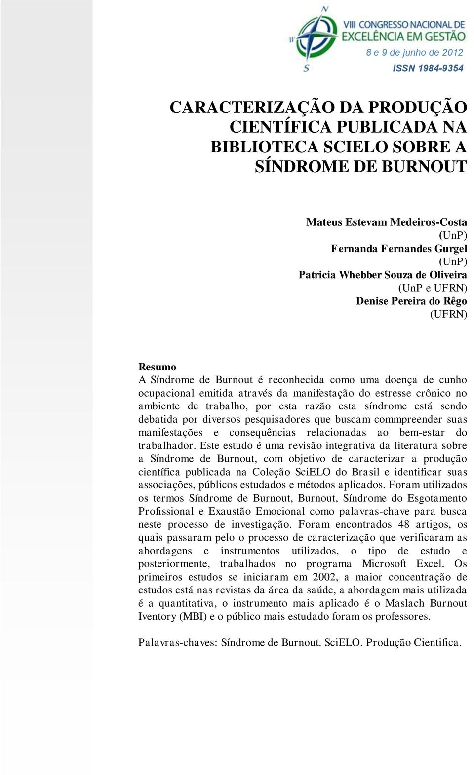 estresse crônico no ambiente de trabalho, por esta razão esta síndrome está sendo debatida por diversos pesquisadores que buscam commpreender suas manifestações e consequências relacionadas ao