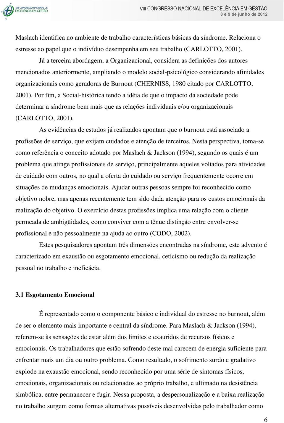 de Burnout (CHERNISS, 980 citado por CARLOTTO, 00).