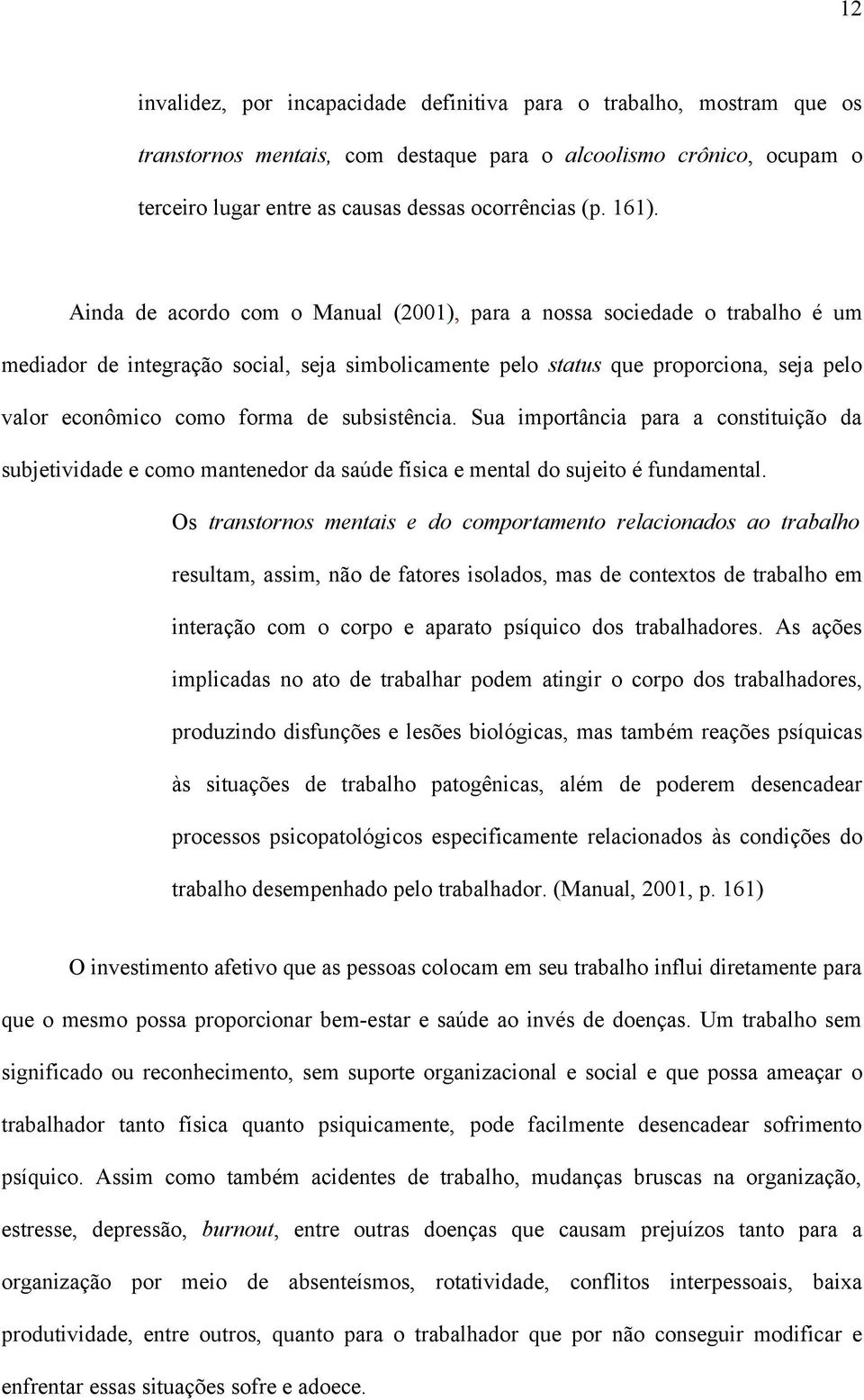 de subsistência. Sua importância para a constituição da subjetividade e como mantenedor da saúde física e mental do sujeito é fundamental.