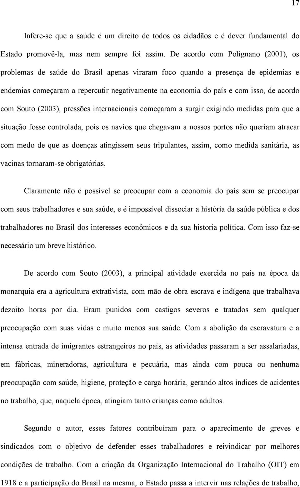 acordo com Souto (2003), pressões internacionais começaram a surgir exigindo medidas para que a situação fosse controlada, pois os navios que chegavam a nossos portos não queriam atracar com medo de