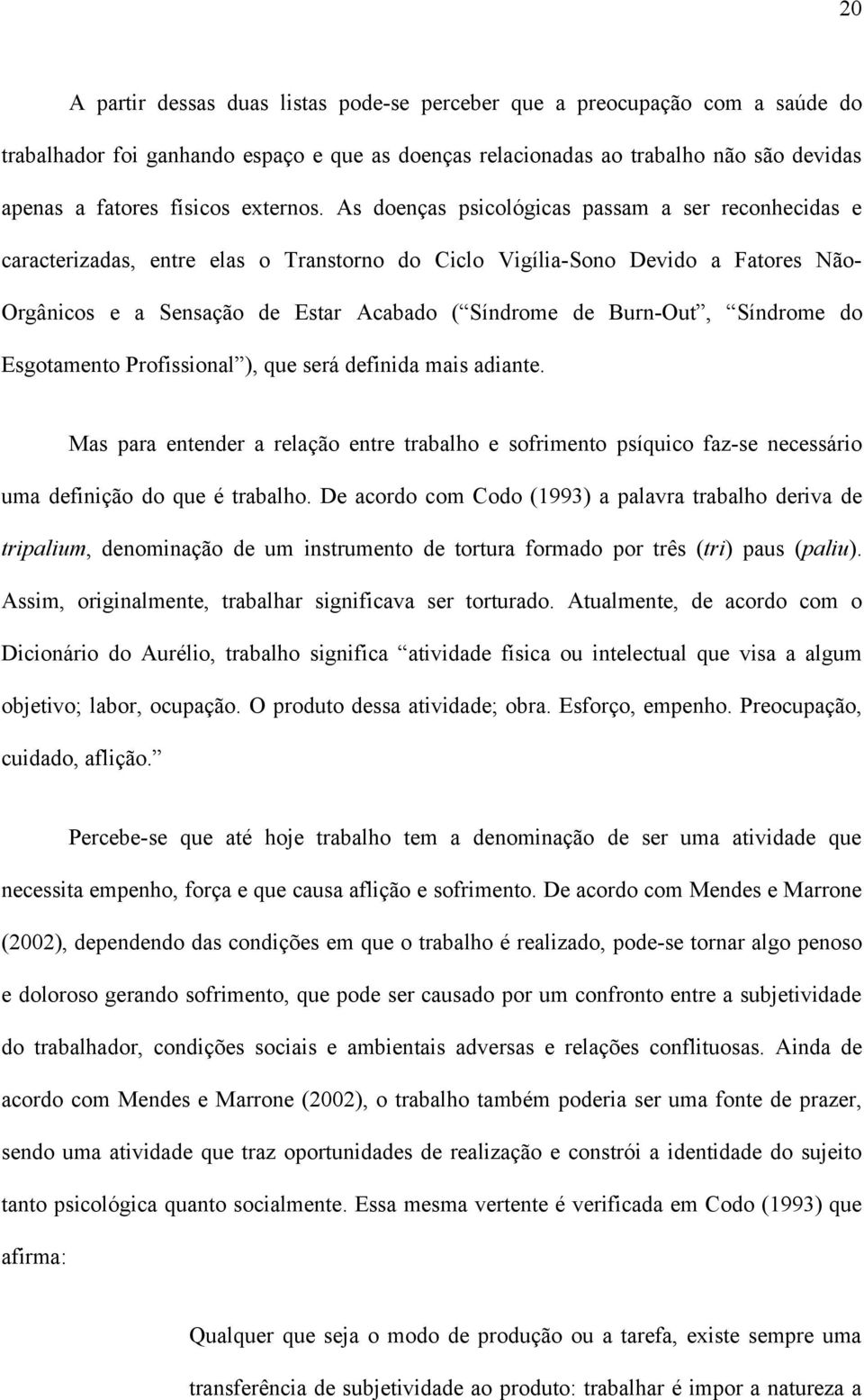 As doenças psicológicas passam a ser reconhecidas e caracterizadas, entre elas o Transtorno do Ciclo Vigília-Sono Devido a Fatores Não- Orgânicos e a Sensação de Estar Acabado ( Síndrome de Burn-Out,