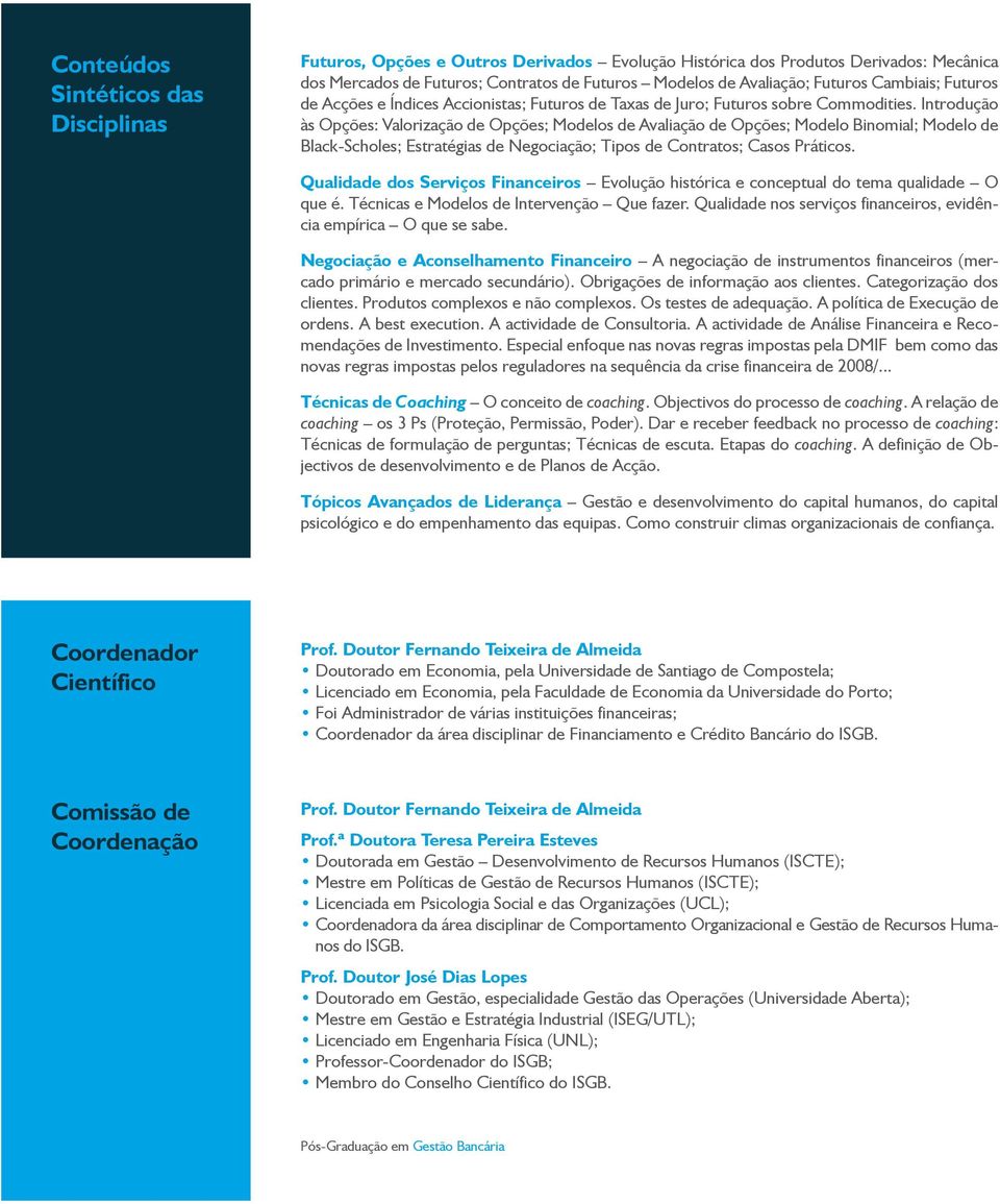 Introdução às Opções: Valorização de Opções; Modelos de Avaliação de Opções; Modelo Binomial; Modelo de Black-Scholes; Estratégias de Negociação; Tipos de Contratos; Casos Práticos.