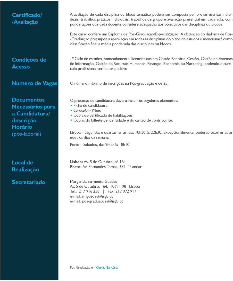 A obtenção do diploma de Pós- -Graduação pressupõe a aprovação em todas as disciplinas do plano de estudos e mencionará como classificação final a média ponderada das disciplinas ou blocos.