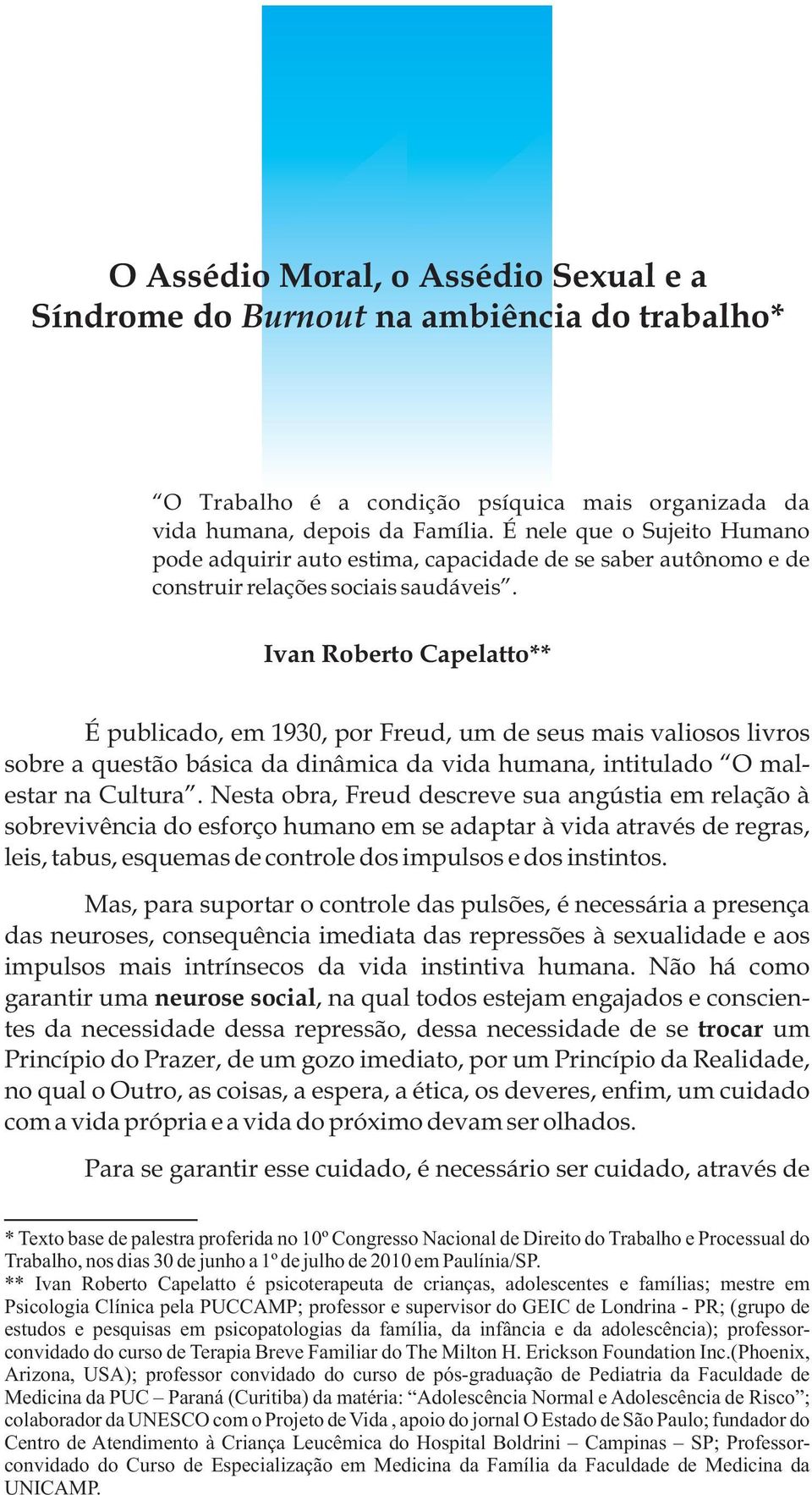 Ivan Roberto Capelatto** É publicado, em 1930, por Freud, um de seus mais valiosos livros sobre a questão básica da dinâmica da vida humana, intitulado O malestar na Cultura.