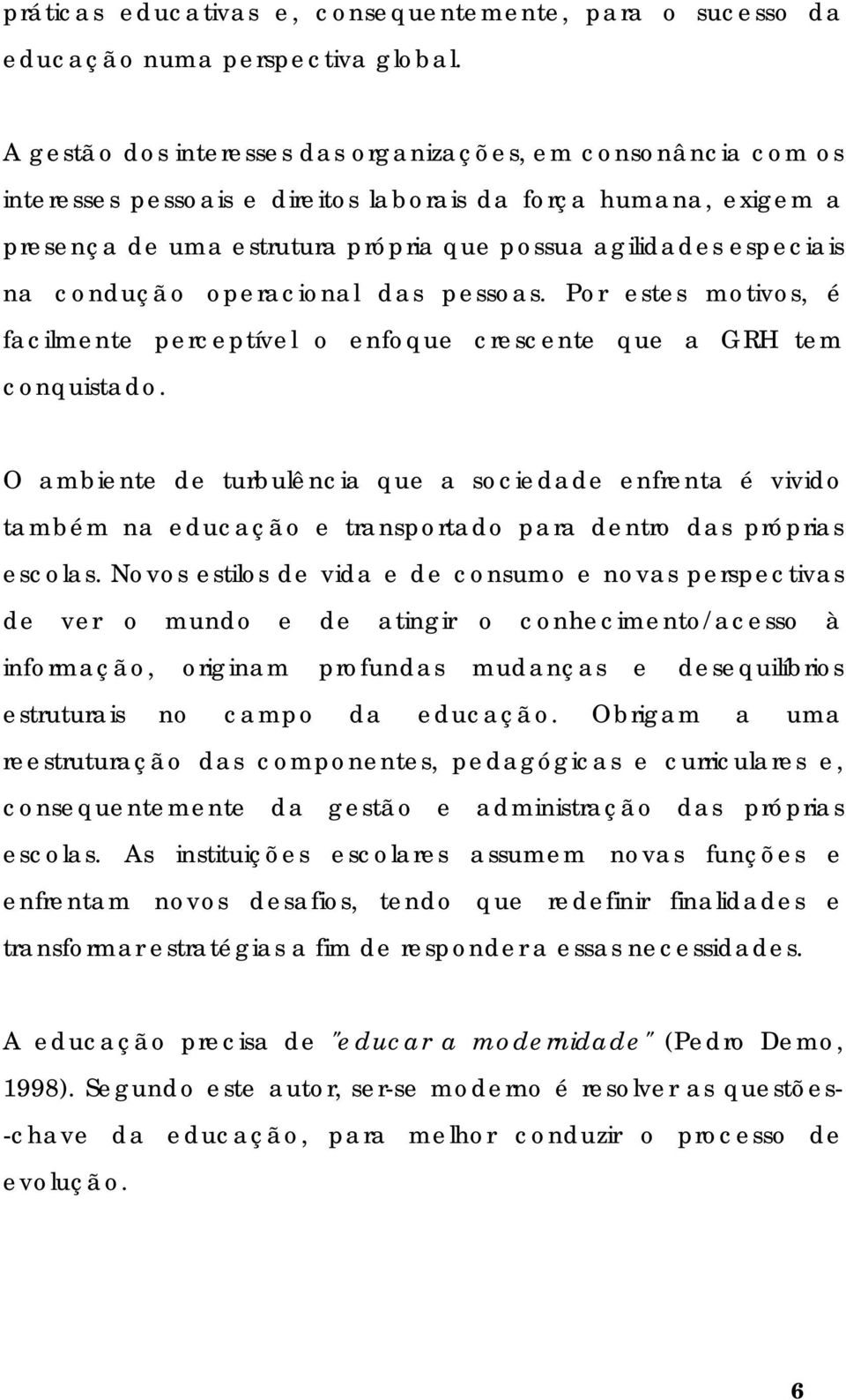 condução operacional das pessoas. Por estes motivos, é facilmente perceptível o enfoque crescente que a GRH tem conquistado.