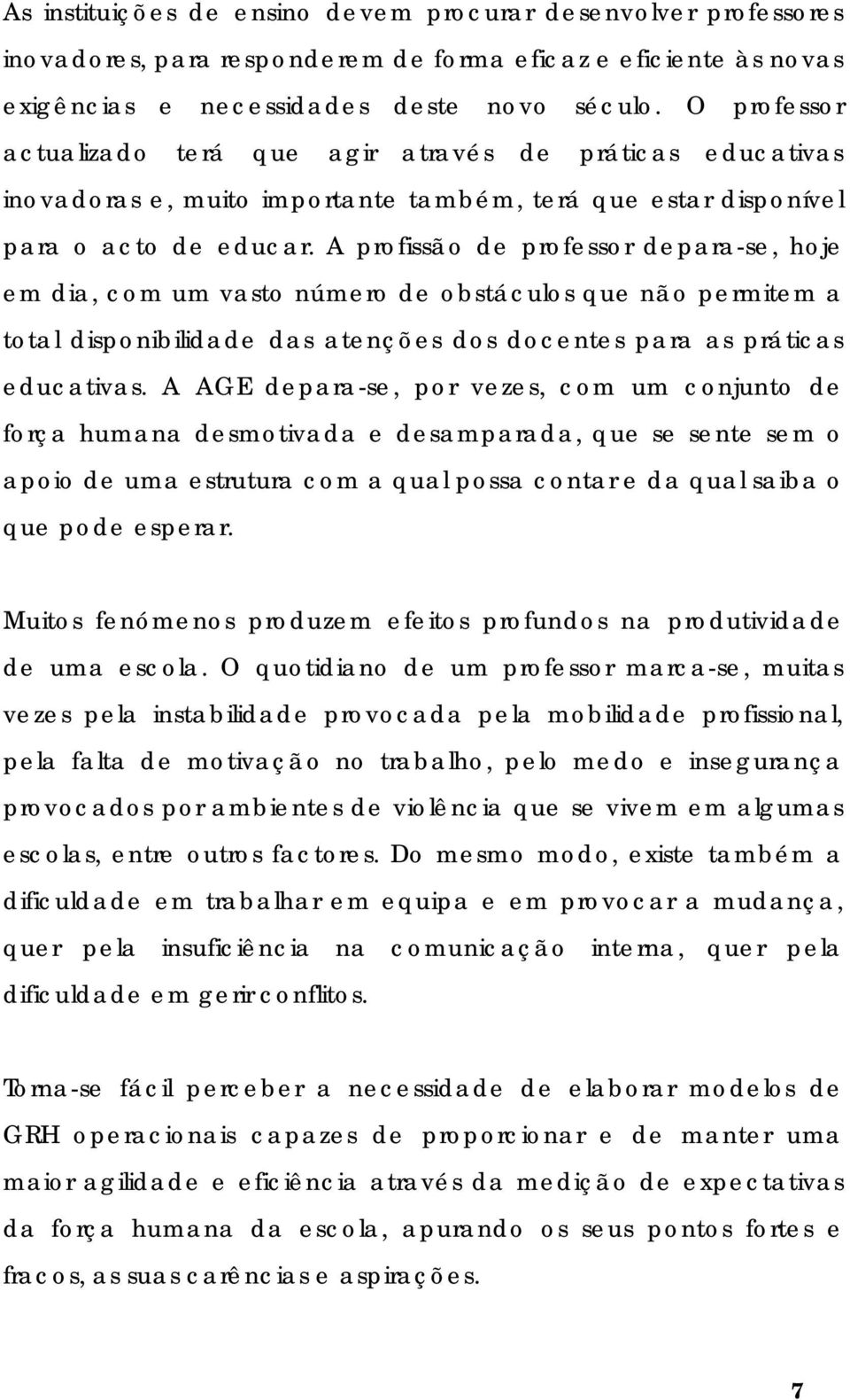 A profissão de professor depara-se, hoje em dia, com um vasto número de obstáculos que não permitem a total disponibilidade das atenções dos docentes para as práticas educativas.