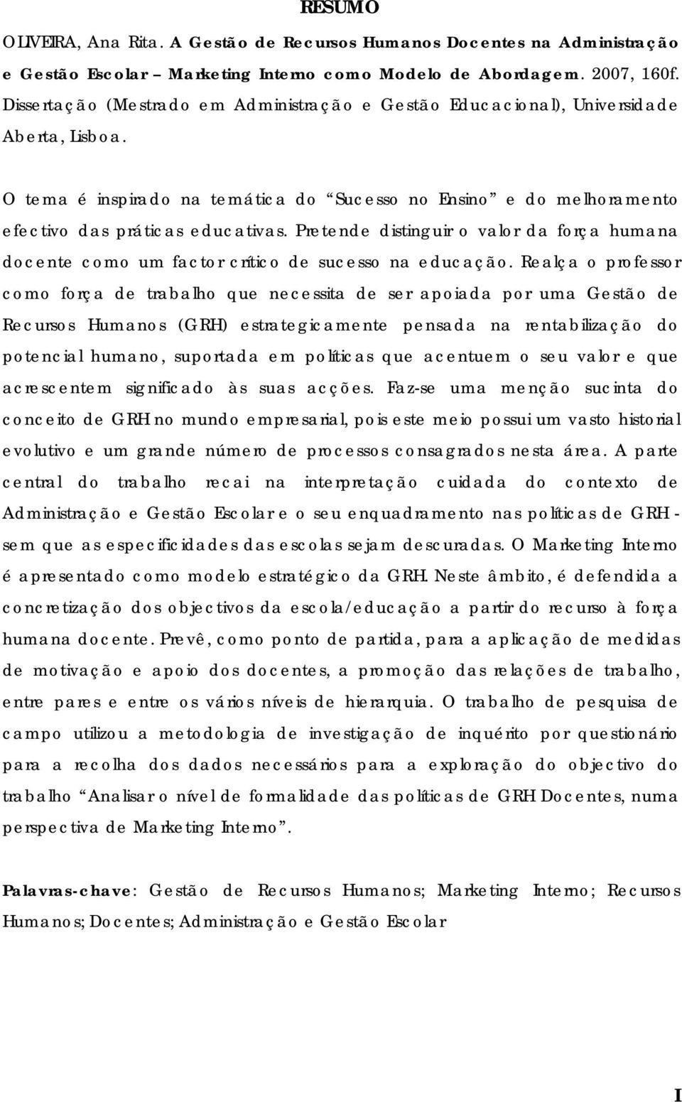 Pretende distinguir o valor da força humana docente como um factor crítico de sucesso na educação.