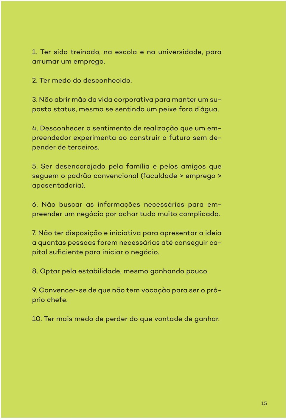 Desconhecer o sentimento de realização que um empreendedor experimenta ao construir o futuro sem depender de terceiros. 5.