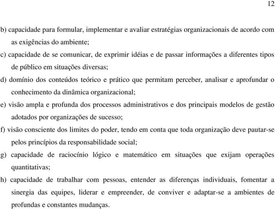 profunda dos processos administrativos e dos principais modelos de gestão adotados por organizações de sucesso; f) visão consciente dos limites do poder, tendo em conta que toda organização deve