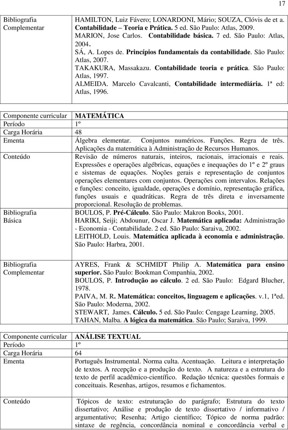 Marcelo Cavalcanti, Contabilidade intermediária. 1ª ed: Atlas, 1996. Componente curricular MATEMÁTICA Período 1º Carga Horária 48 Ementa Álgebra elementar. Conjuntos numéricos. Funções. Regra de três.