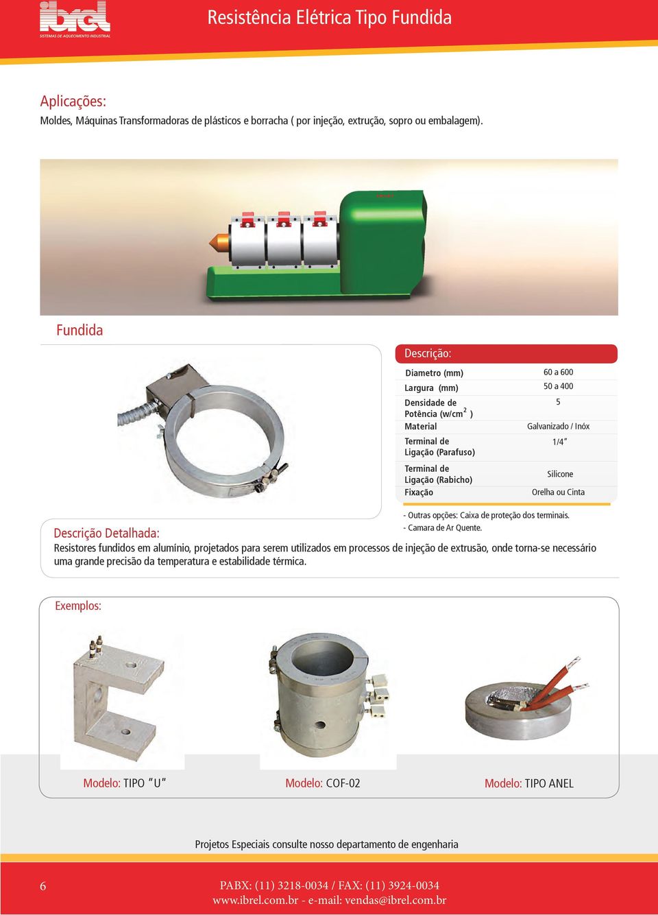 a 400 5 Galvanizado / Inóx 1/4 Silicone Orelha ou Cinta - Outras opções: Caixa de proteção dos terminais. - Camara de Ar Quente.