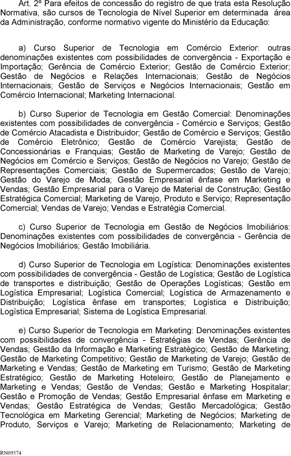 Exterior; Gestão de Comércio Exterior; Gestão de Negócios e Relações Internacionais; Gestão de Negócios Internacionais; Gestão de Serviços e Negócios Internacionais; Gestão em Comércio Internacional;