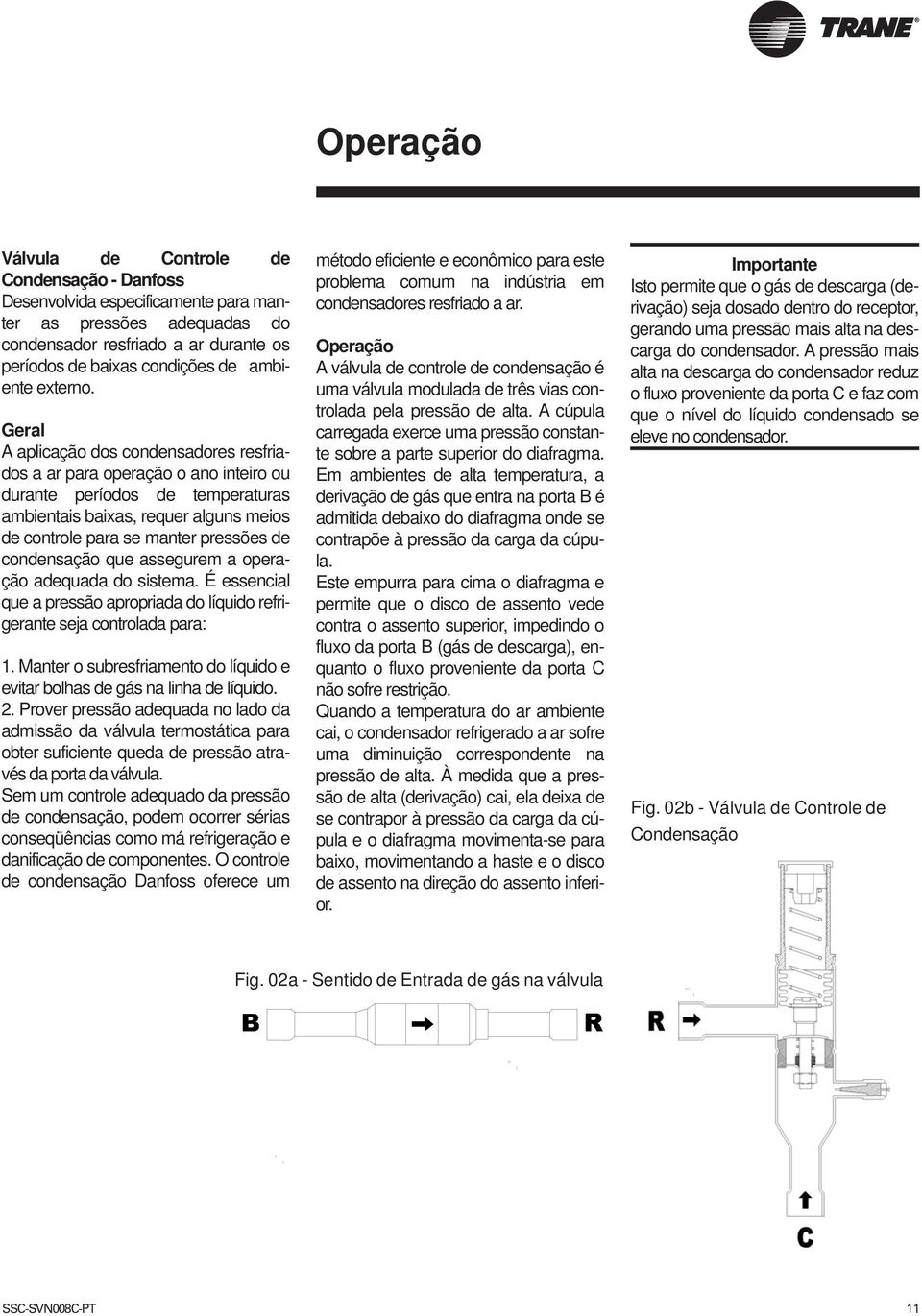 Geral A aplicação dos condensadores resfriados a ar para operação o ano inteiro ou durante períodos de temperaturas ambientais baixas, requer alguns meios de controle para se manter pressões de