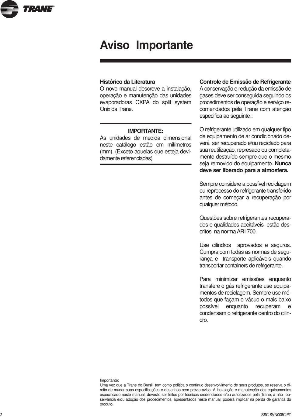 (Exceto aquelas que esteja devidamente referenciadas) Controle de Emissão de Refrigerante A conservação e redução da emissão de gases deve ser conseguida seguindo os procedimentos de operação e