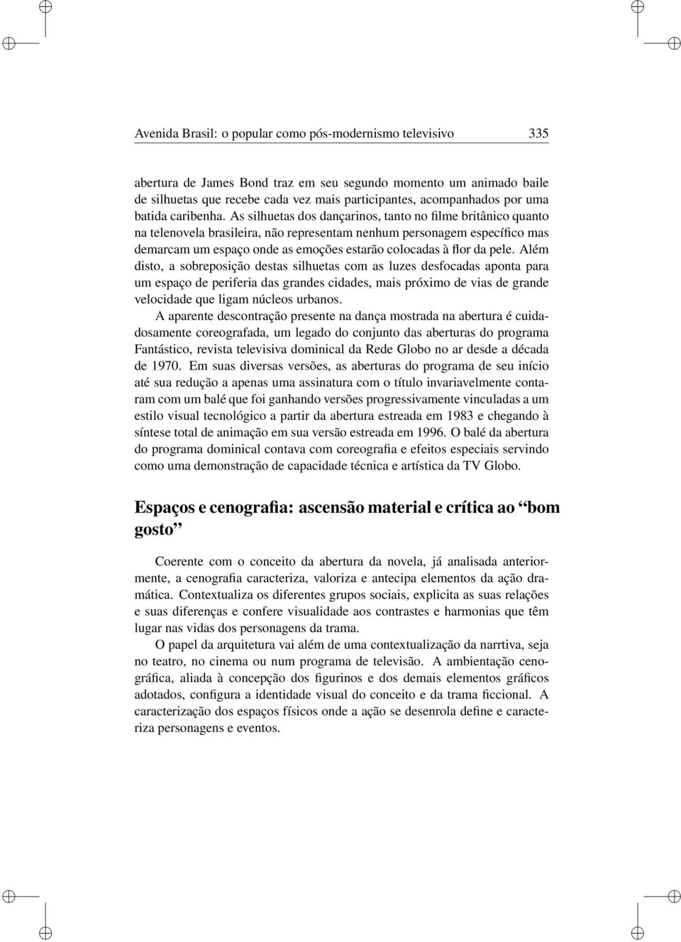 As slhuetas dos dançarnos, tanto no flme brtânco quanto na telenovela braslera, não representam nenhum personagem específco mas demarcam um espaço onde as emoções estarão colocadas à flor da pele.