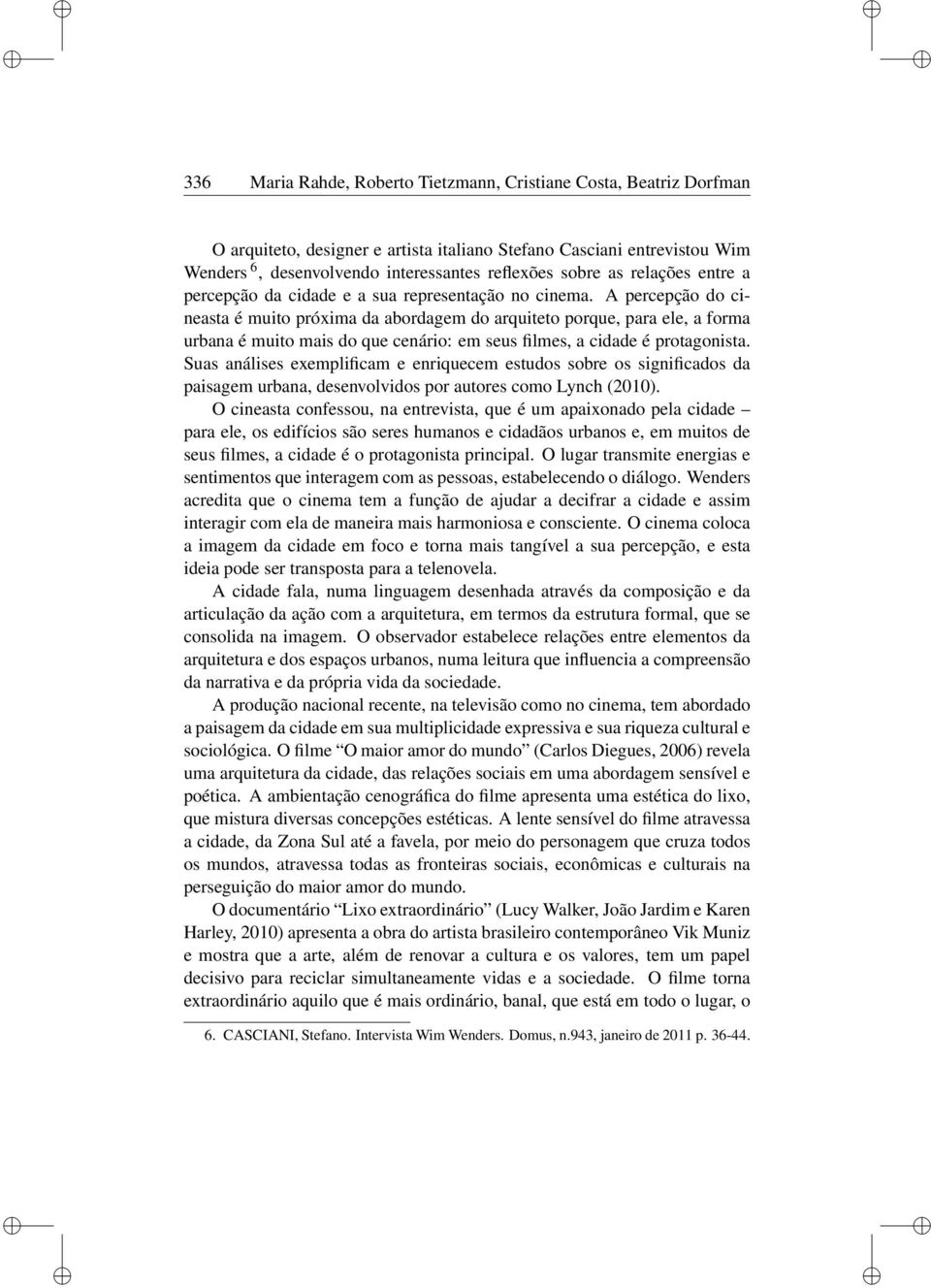 A percepção do cneasta é muto próxma da abordagem do arquteto porque, para ele, a forma urbana é muto mas do que cenáro: em seus flmes, a cdade é protagonsta.