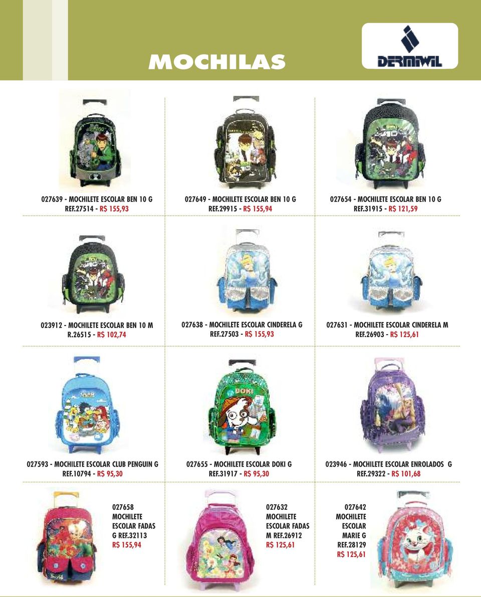 27503 - R$ 155,93 027631 - MOCHILETE ESCOLAR CINDERELA M REF.26903 - R$ 125,61 027593 - MOCHILETE ESCOLAR CLUB PENGUIN G REF.