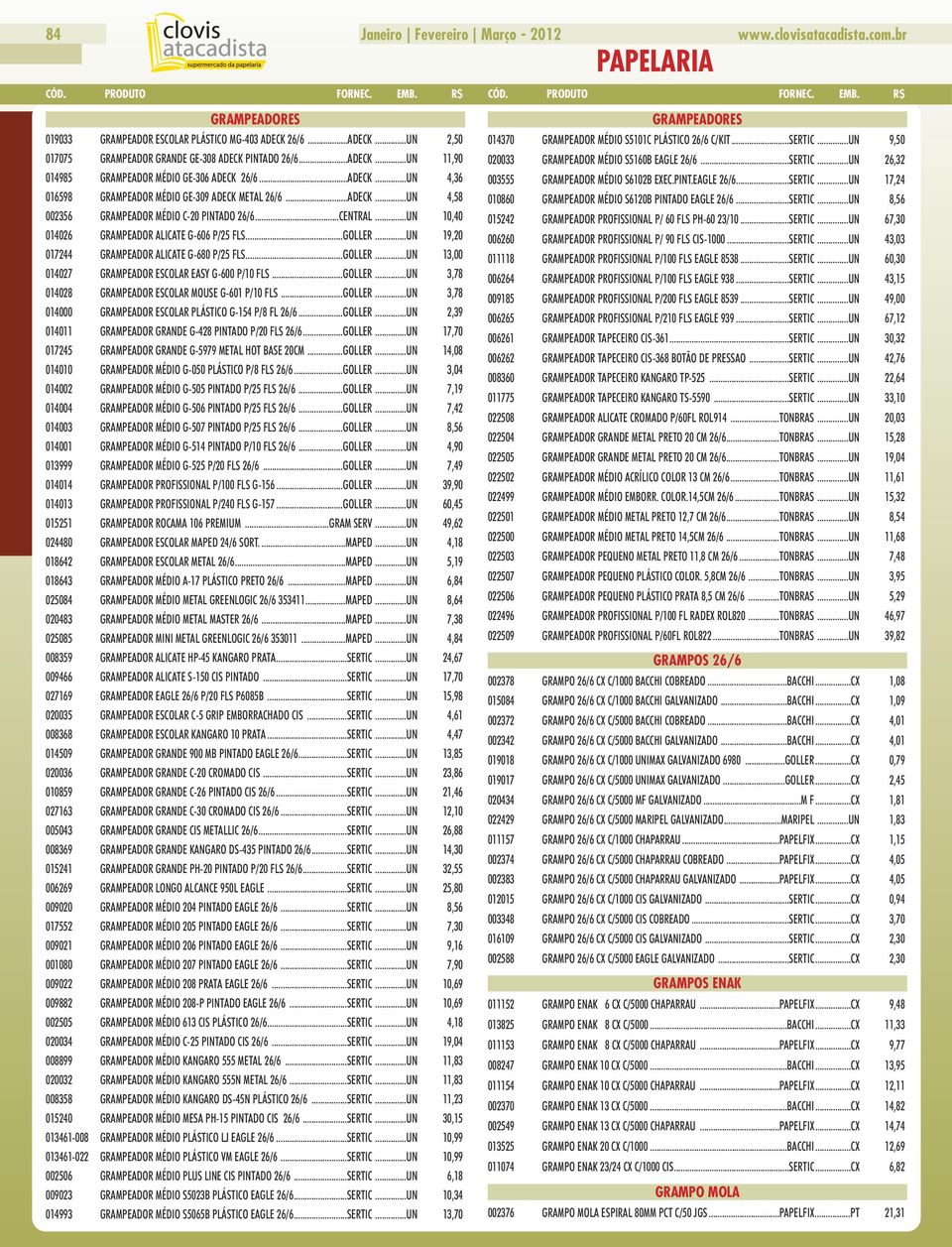 ..UN 10,40 014026 GRAMPEADOR ALICATE G-606 P/25 FLS...GOLLER...UN 19,20 017244 GRAMPEADOR ALICATE G-680 P/25 FLS...GOLLER...UN 13,00 014027 GRAMPEADOR ESCOLAR EASY G-600 P/10 FLS...GOLLER...UN 3,78 014028 GRAMPEADOR ESCOLAR MOUSE G-601 P/10 FLS.