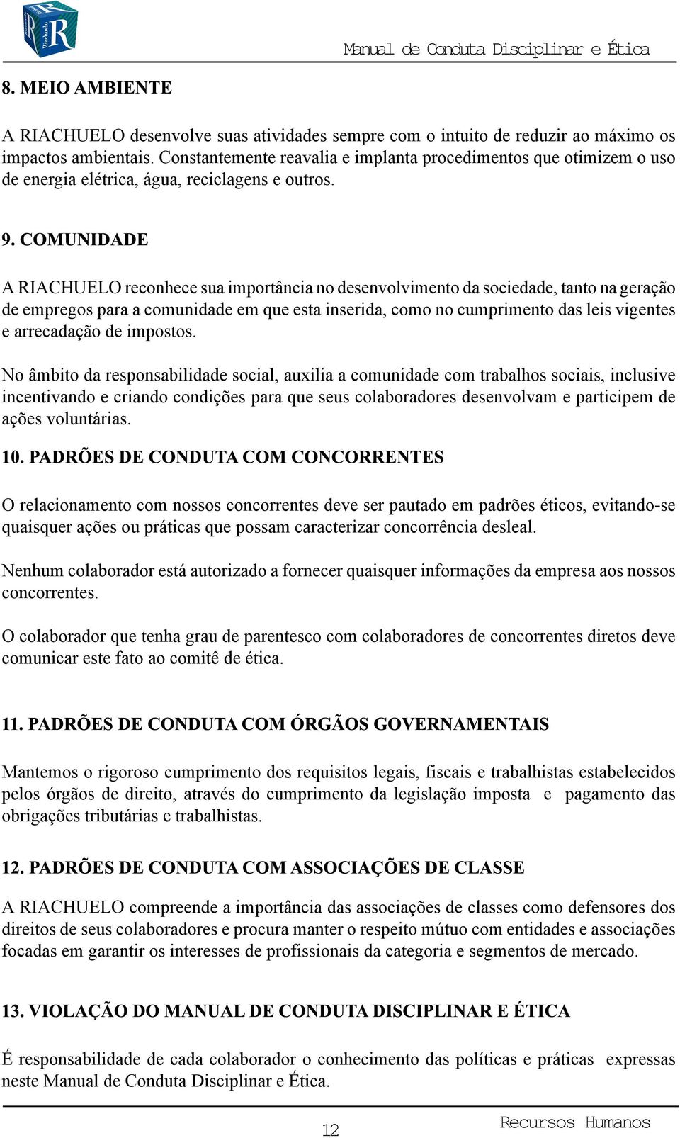 A RIACHUELO reconhece sua importância no desenvolvimento da sociedade, tanto na geração de empregos para a comunidade em que esta inserida, como no cumprimento das leis vigentes e arrecadação de