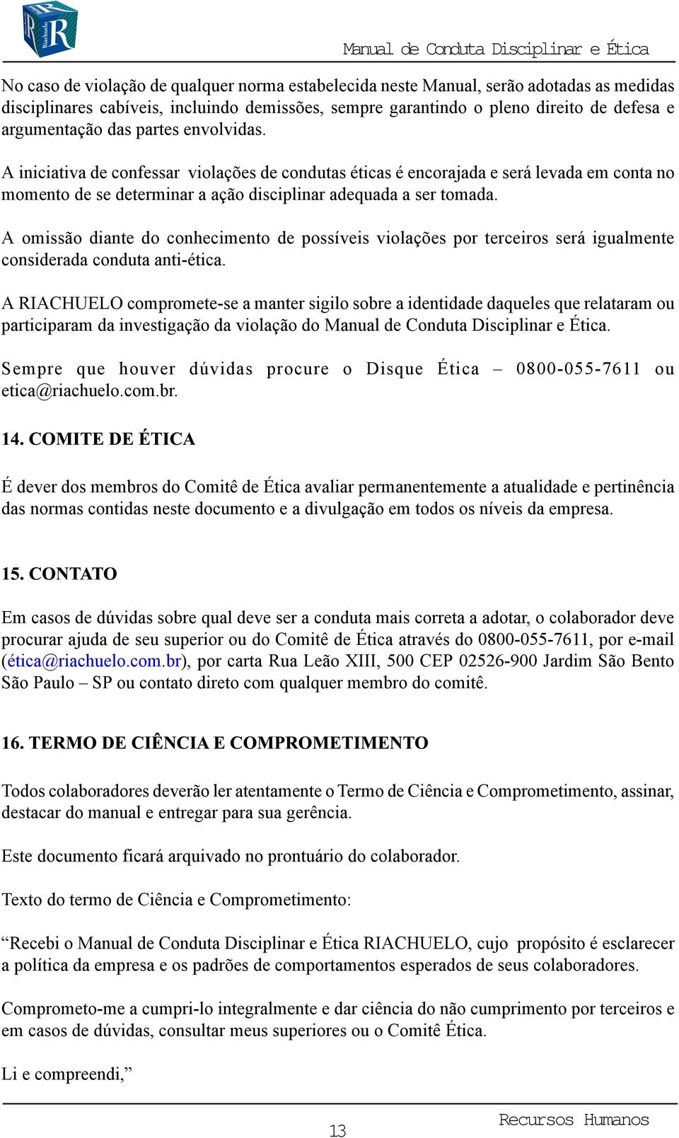 A omissão diante do conhecimento de possíveis violações por terceiros será igualmente considerada conduta anti-ética.