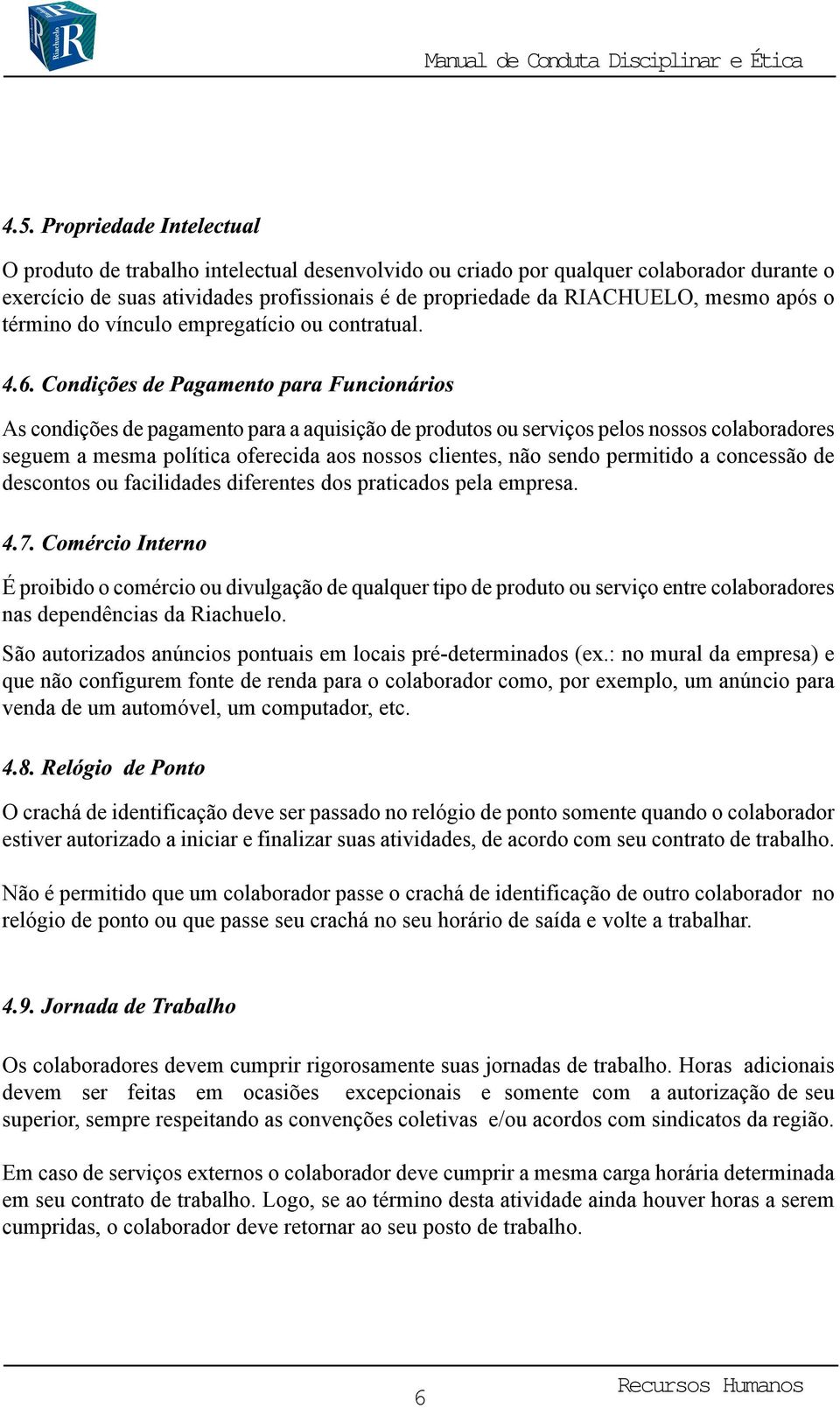 As condições de pagamento para a aquisição de produtos ou serviços pelos nossos colaboradores seguem a mesma política oferecida aos nossos clientes, não sendo permitido a concessão de descontos ou