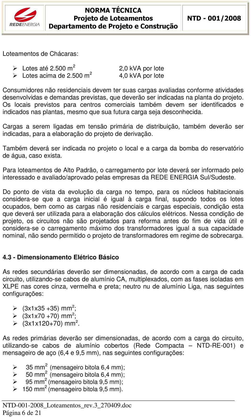 projeto. Os locais previstos para centros comerciais também devem ser identificados e indicados nas plantas, mesmo que sua futura carga seja desconhecida.