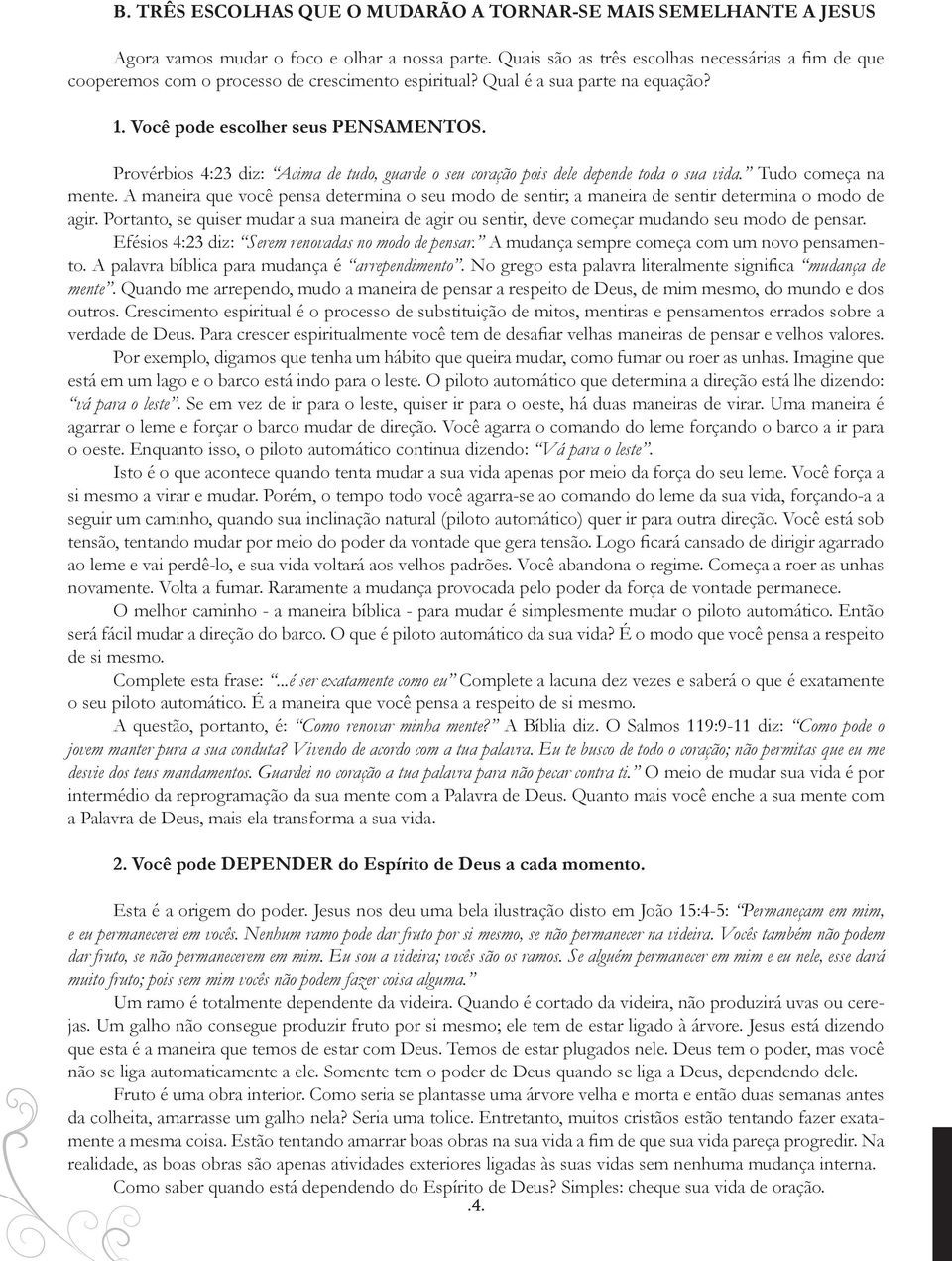 Provérbios 4:23 diz: Acima de tudo, guarde o seu coração pois dele depende toda o sua vida. Tudo começa na mente.