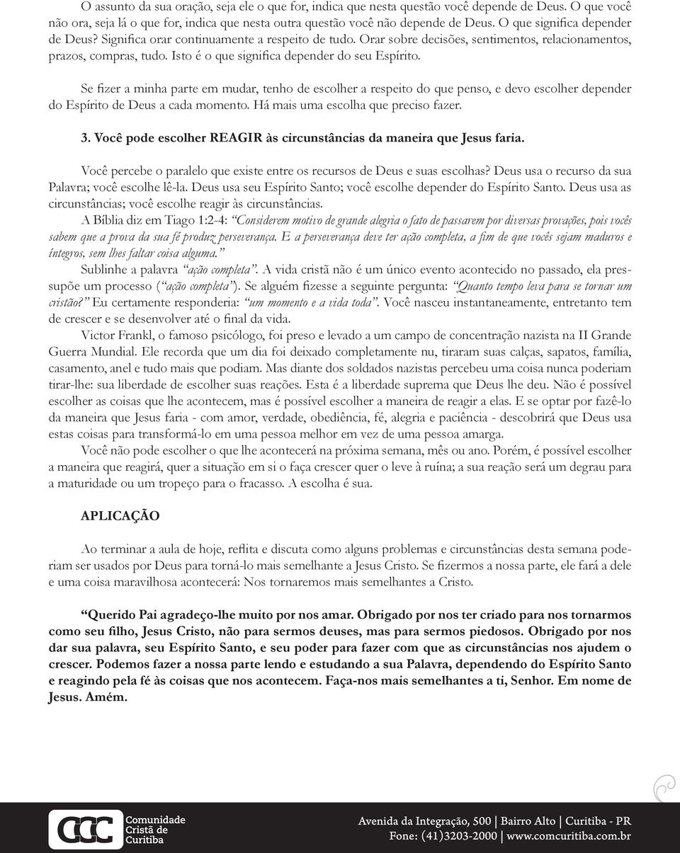 Isto é o que significa depender do seu Espírito. Se fizer a minha parte em mudar, tenho de escolher a respeito do que penso, e devo escolher depender do Espírito de Deus a cada momento.