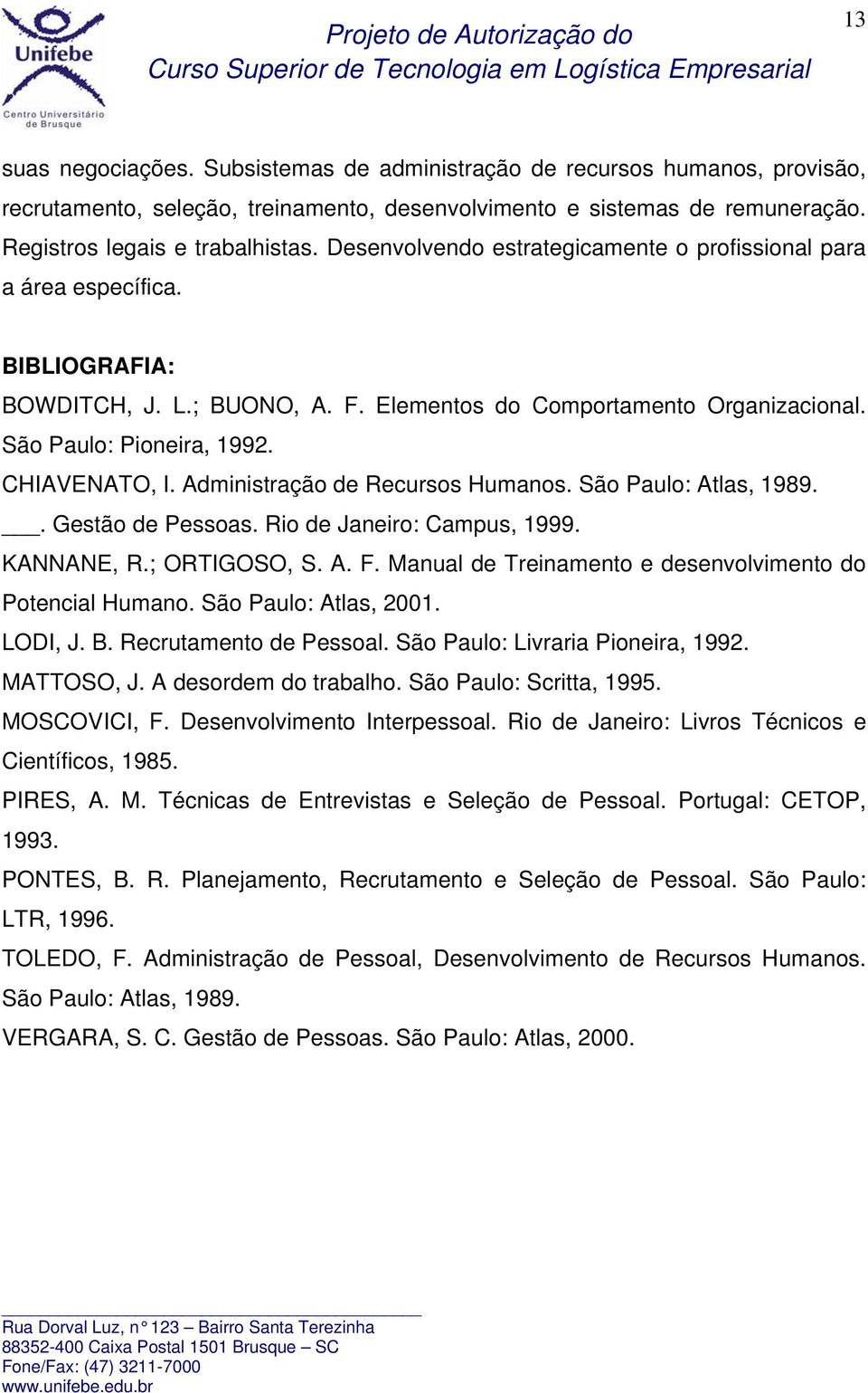 Administração de Recursos Humanos. São Paulo: Atlas, 1989.. Gestão de Pessoas. Rio de Janeiro: Campus, 1999. KANNANE, R.; ORTIGOSO, S. A. F.