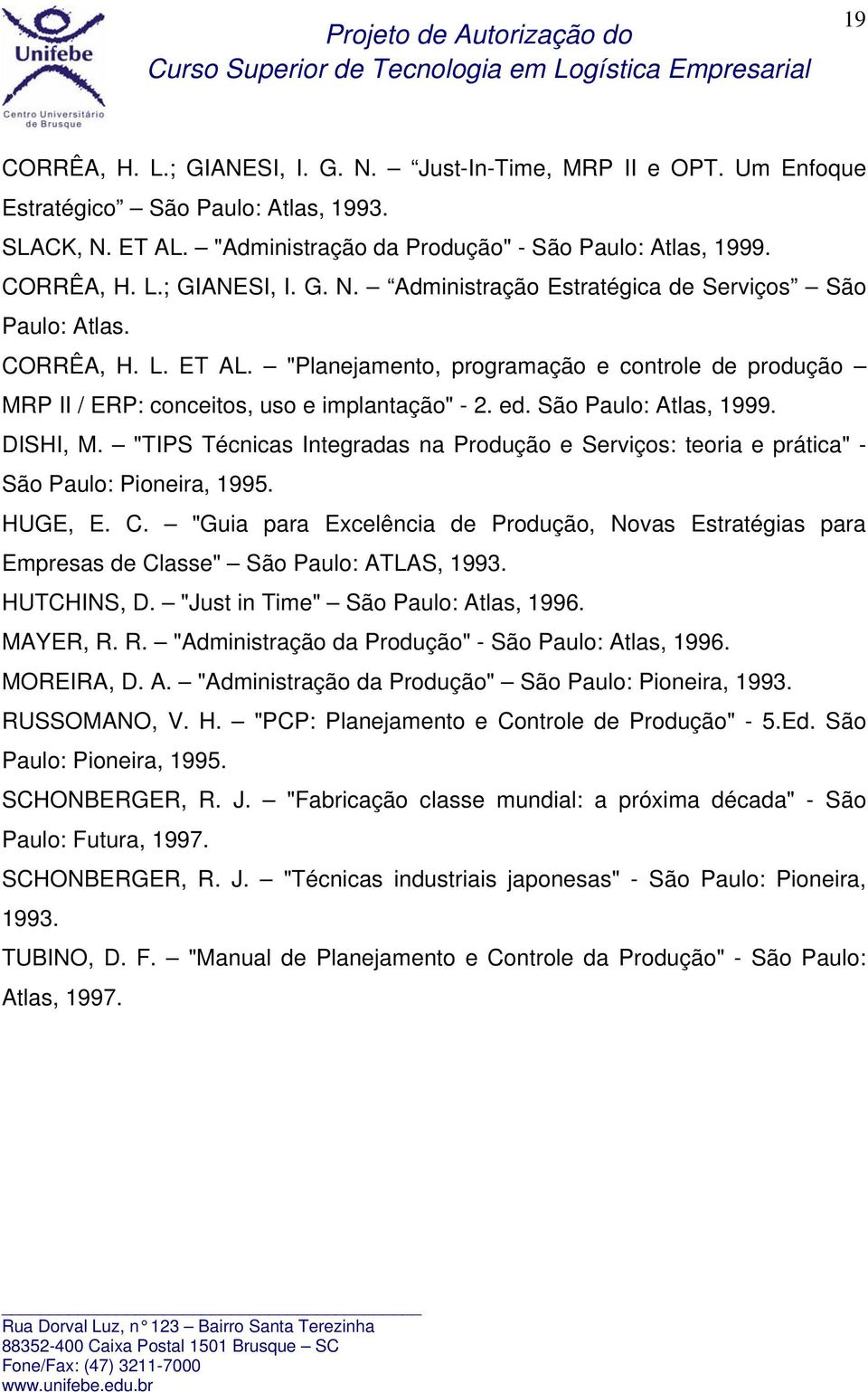 "TIPS Técnicas Integradas na Produção e Serviços: teoria e prática" - São Paulo: Pioneira, 1995. HUGE, E. C.