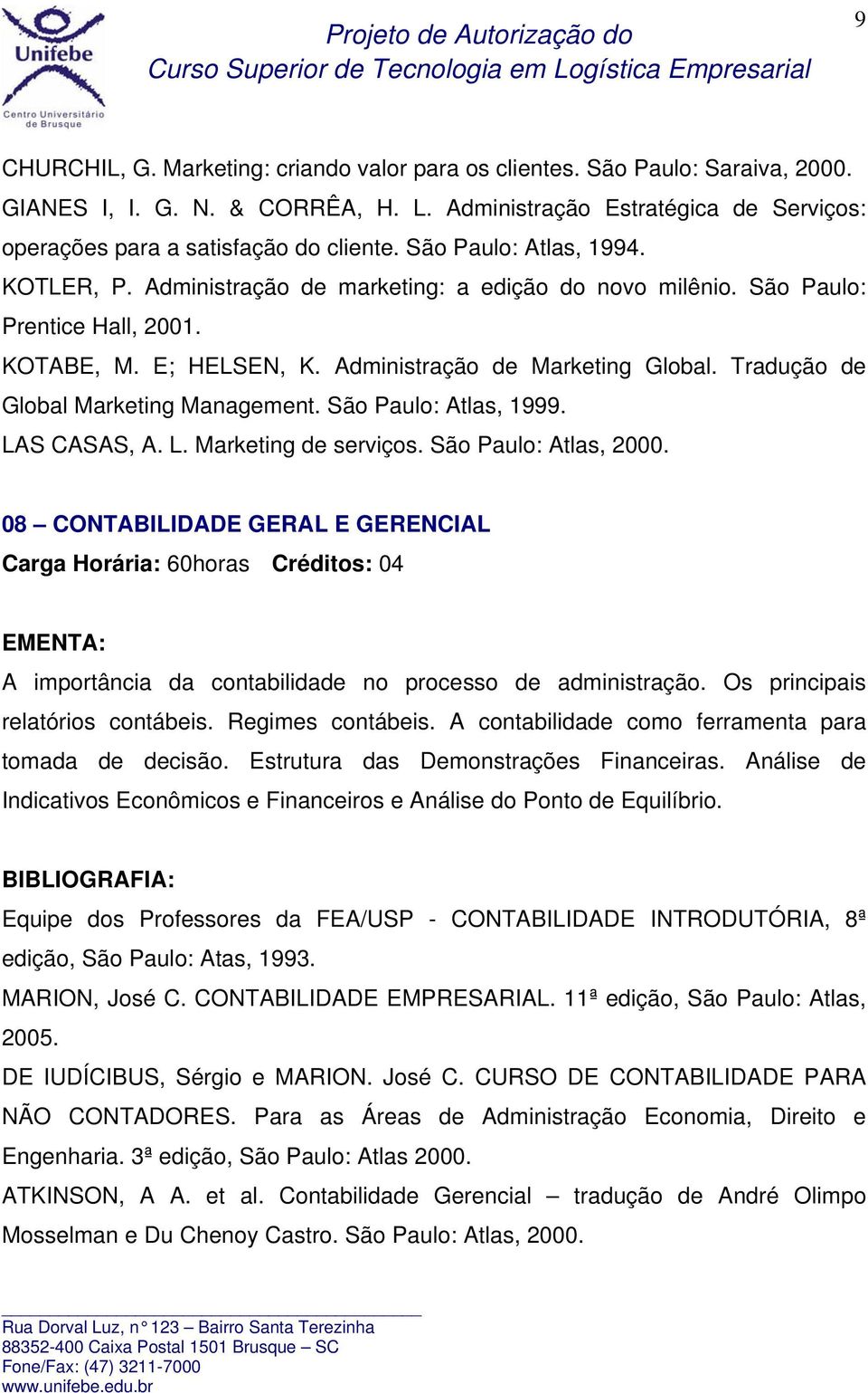 Tradução de Global Marketing Management. São Paulo: Atlas, 1999. LAS CASAS, A. L. Marketing de serviços. São Paulo: Atlas, 2000.